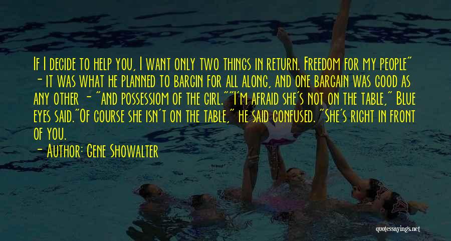 Gene Showalter Quotes: If I Decide To Help You, I Want Only Two Things In Return. Freedom For My People - It Was