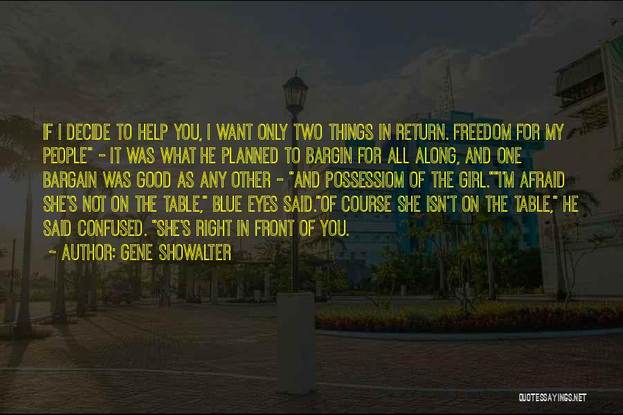 Gene Showalter Quotes: If I Decide To Help You, I Want Only Two Things In Return. Freedom For My People - It Was