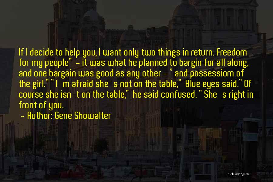 Gene Showalter Quotes: If I Decide To Help You, I Want Only Two Things In Return. Freedom For My People - It Was