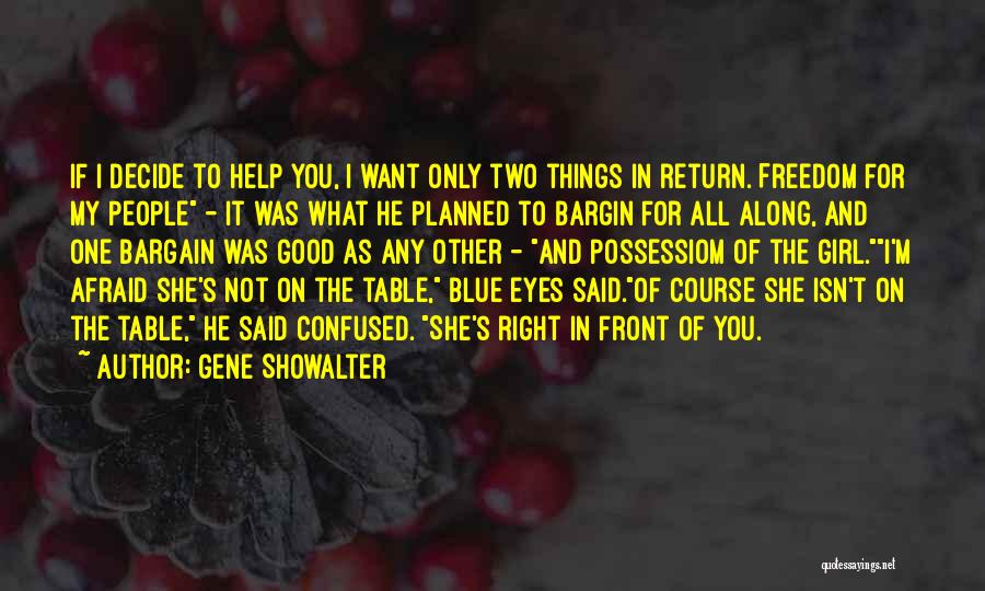 Gene Showalter Quotes: If I Decide To Help You, I Want Only Two Things In Return. Freedom For My People - It Was