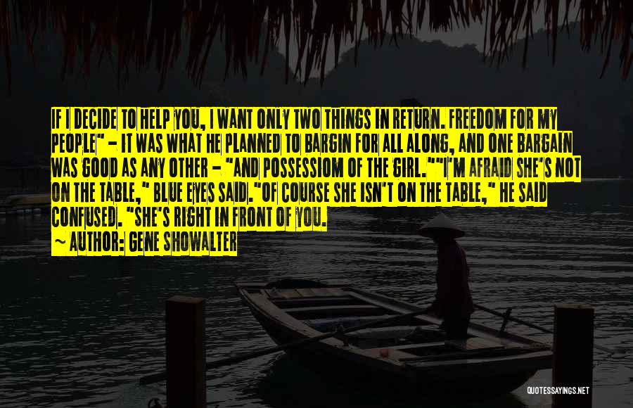 Gene Showalter Quotes: If I Decide To Help You, I Want Only Two Things In Return. Freedom For My People - It Was