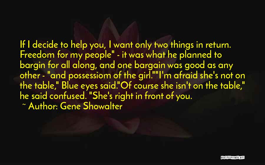 Gene Showalter Quotes: If I Decide To Help You, I Want Only Two Things In Return. Freedom For My People - It Was