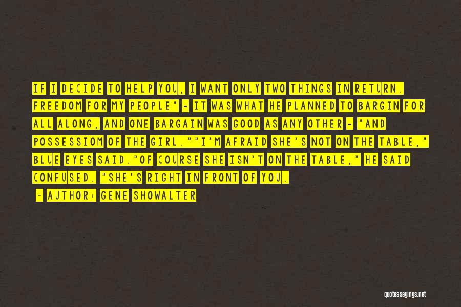 Gene Showalter Quotes: If I Decide To Help You, I Want Only Two Things In Return. Freedom For My People - It Was