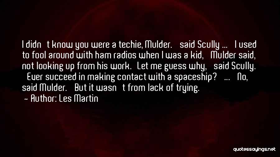 Les Martin Quotes: I Didn't Know You Were A Techie, Mulder.' Said Scully ... 'i Used To Fool Around With Ham Radios When