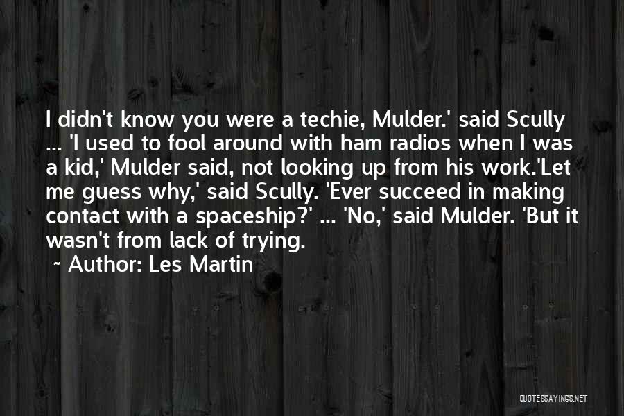 Les Martin Quotes: I Didn't Know You Were A Techie, Mulder.' Said Scully ... 'i Used To Fool Around With Ham Radios When