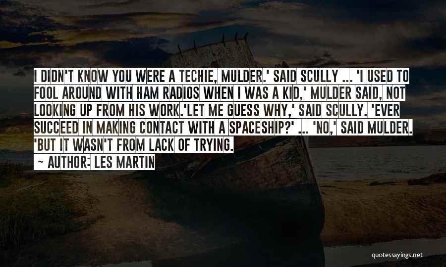 Les Martin Quotes: I Didn't Know You Were A Techie, Mulder.' Said Scully ... 'i Used To Fool Around With Ham Radios When