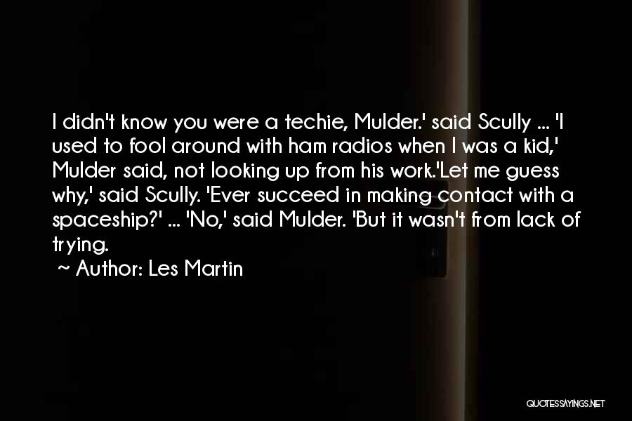 Les Martin Quotes: I Didn't Know You Were A Techie, Mulder.' Said Scully ... 'i Used To Fool Around With Ham Radios When