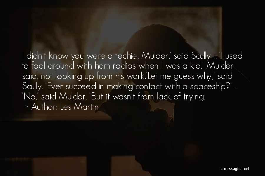 Les Martin Quotes: I Didn't Know You Were A Techie, Mulder.' Said Scully ... 'i Used To Fool Around With Ham Radios When