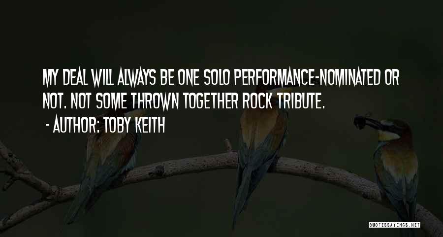 Toby Keith Quotes: My Deal Will Always Be One Solo Performance-nominated Or Not. Not Some Thrown Together Rock Tribute.