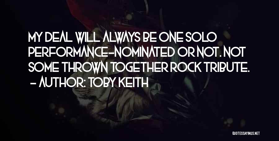 Toby Keith Quotes: My Deal Will Always Be One Solo Performance-nominated Or Not. Not Some Thrown Together Rock Tribute.