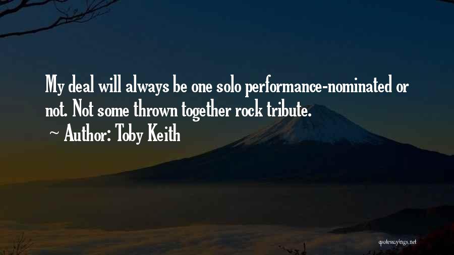 Toby Keith Quotes: My Deal Will Always Be One Solo Performance-nominated Or Not. Not Some Thrown Together Rock Tribute.