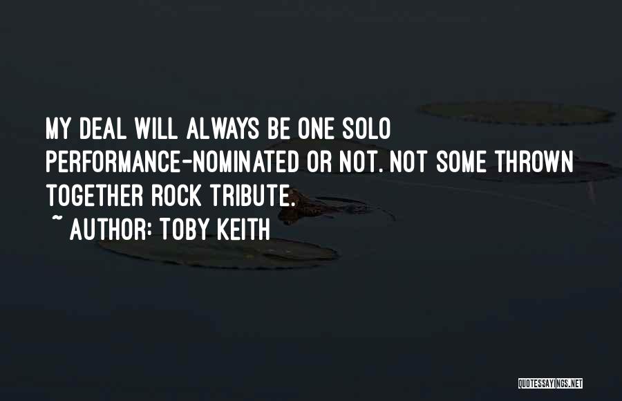 Toby Keith Quotes: My Deal Will Always Be One Solo Performance-nominated Or Not. Not Some Thrown Together Rock Tribute.