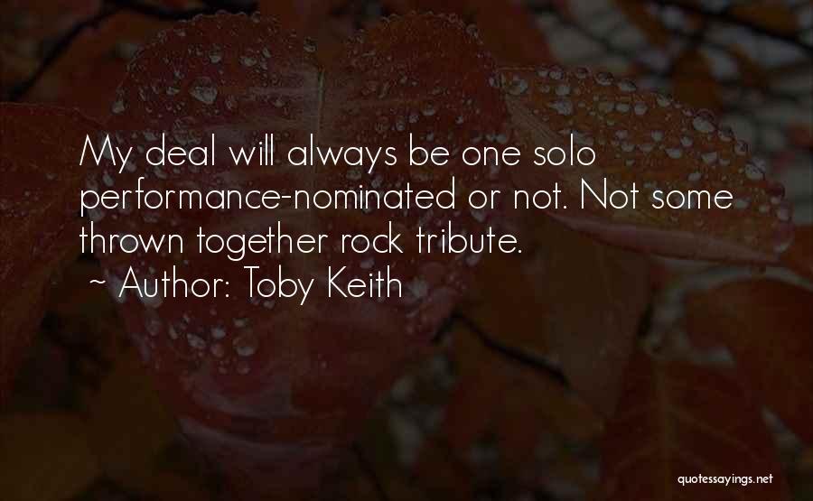 Toby Keith Quotes: My Deal Will Always Be One Solo Performance-nominated Or Not. Not Some Thrown Together Rock Tribute.