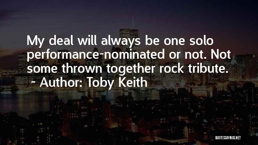 Toby Keith Quotes: My Deal Will Always Be One Solo Performance-nominated Or Not. Not Some Thrown Together Rock Tribute.