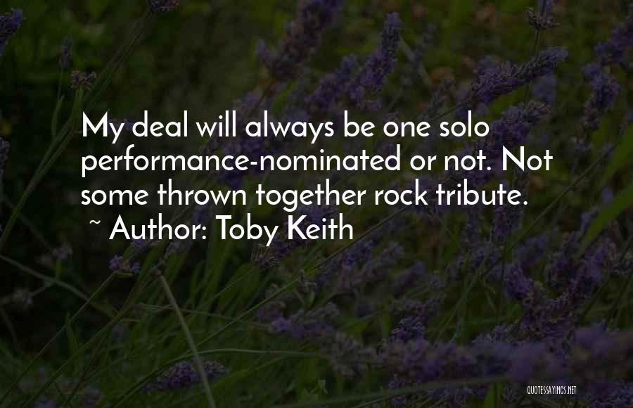 Toby Keith Quotes: My Deal Will Always Be One Solo Performance-nominated Or Not. Not Some Thrown Together Rock Tribute.