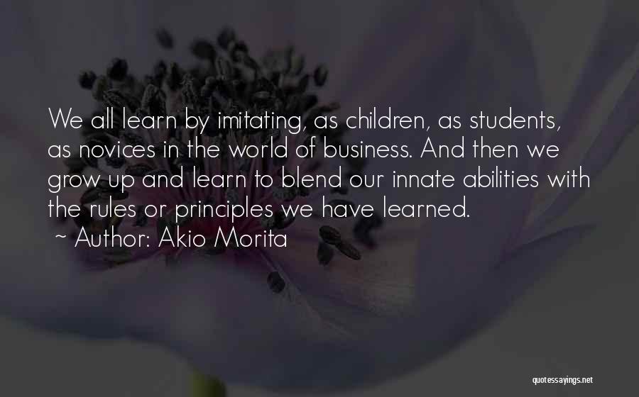 Akio Morita Quotes: We All Learn By Imitating, As Children, As Students, As Novices In The World Of Business. And Then We Grow