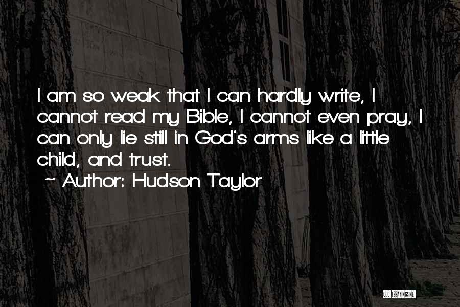 Hudson Taylor Quotes: I Am So Weak That I Can Hardly Write, I Cannot Read My Bible, I Cannot Even Pray, I Can