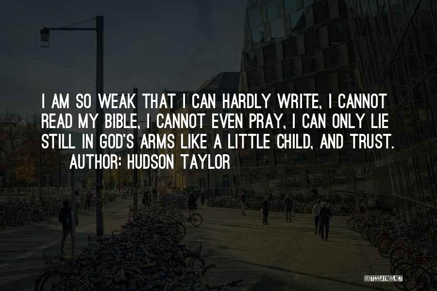 Hudson Taylor Quotes: I Am So Weak That I Can Hardly Write, I Cannot Read My Bible, I Cannot Even Pray, I Can