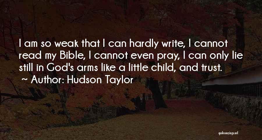 Hudson Taylor Quotes: I Am So Weak That I Can Hardly Write, I Cannot Read My Bible, I Cannot Even Pray, I Can