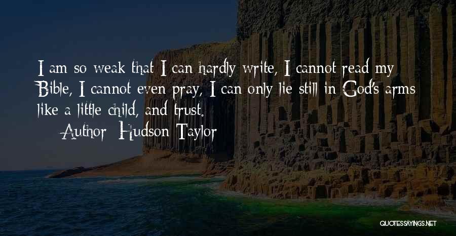 Hudson Taylor Quotes: I Am So Weak That I Can Hardly Write, I Cannot Read My Bible, I Cannot Even Pray, I Can