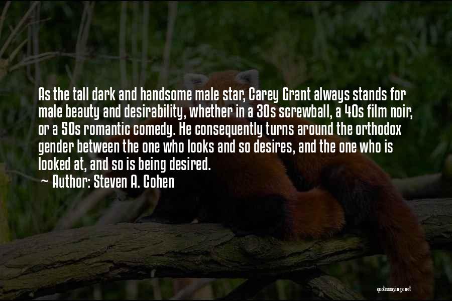 Steven A. Cohen Quotes: As The Tall Dark And Handsome Male Star, Carey Grant Always Stands For Male Beauty And Desirability, Whether In A