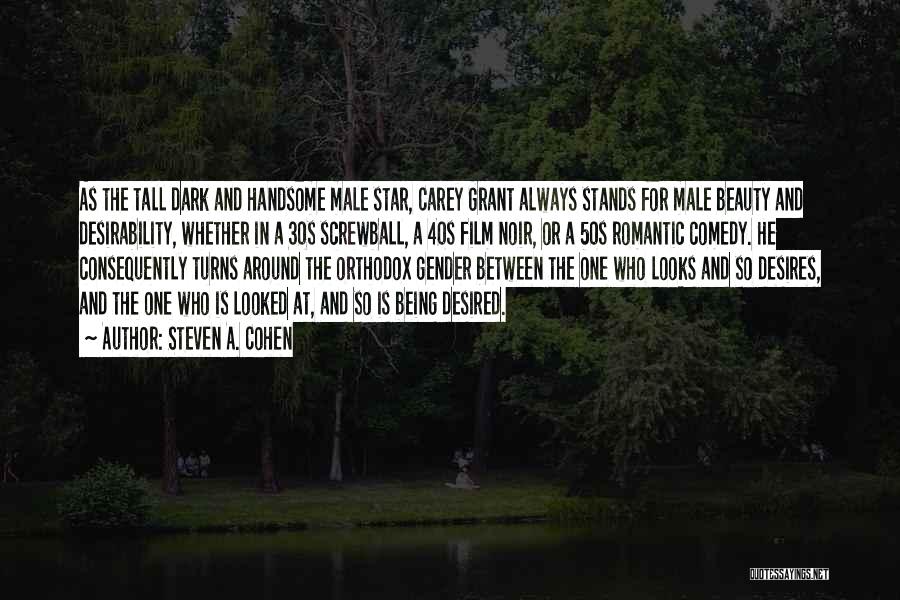 Steven A. Cohen Quotes: As The Tall Dark And Handsome Male Star, Carey Grant Always Stands For Male Beauty And Desirability, Whether In A