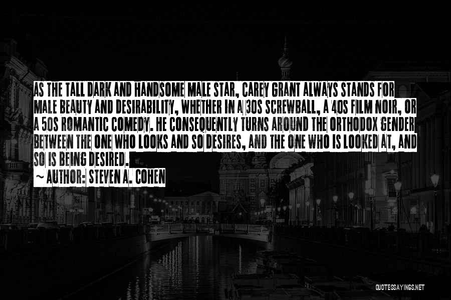 Steven A. Cohen Quotes: As The Tall Dark And Handsome Male Star, Carey Grant Always Stands For Male Beauty And Desirability, Whether In A