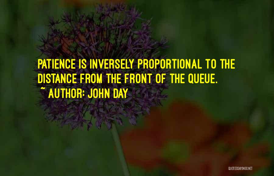 John Day Quotes: Patience Is Inversely Proportional To The Distance From The Front Of The Queue.