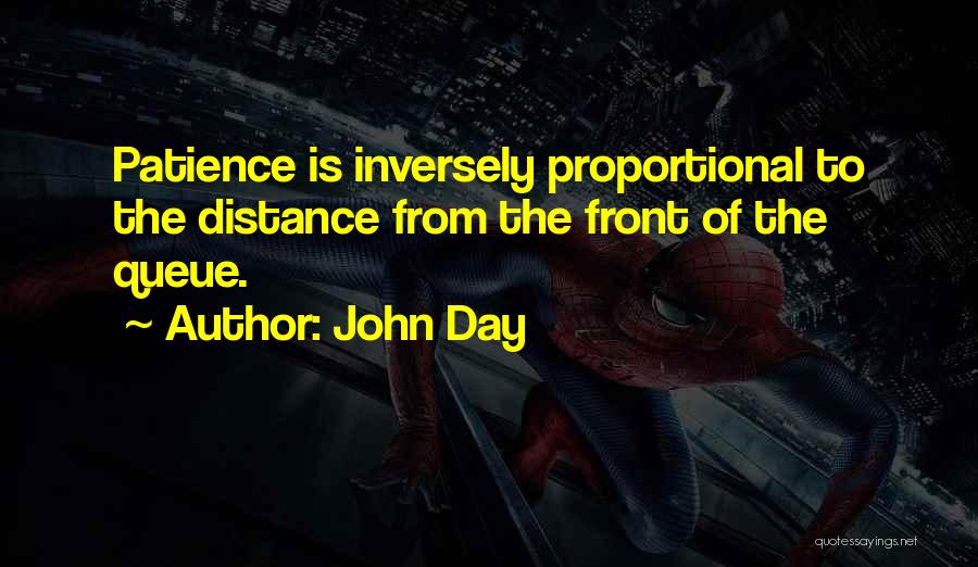 John Day Quotes: Patience Is Inversely Proportional To The Distance From The Front Of The Queue.
