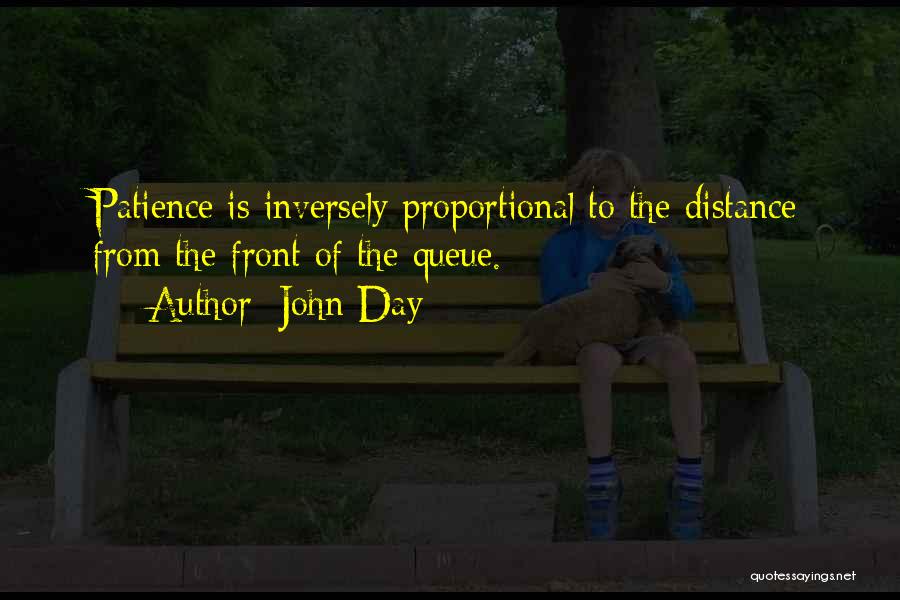 John Day Quotes: Patience Is Inversely Proportional To The Distance From The Front Of The Queue.