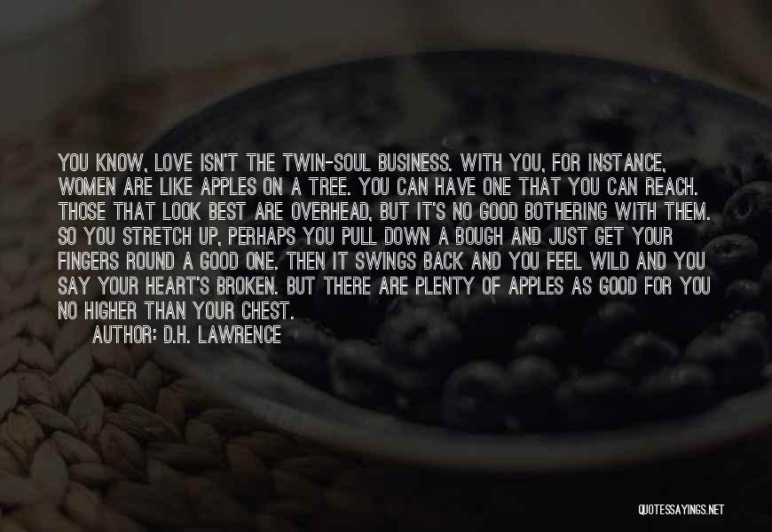 D.H. Lawrence Quotes: You Know, Love Isn't The Twin-soul Business. With You, For Instance, Women Are Like Apples On A Tree. You Can