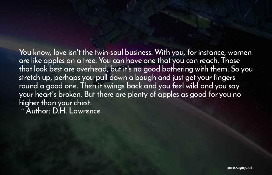 D.H. Lawrence Quotes: You Know, Love Isn't The Twin-soul Business. With You, For Instance, Women Are Like Apples On A Tree. You Can