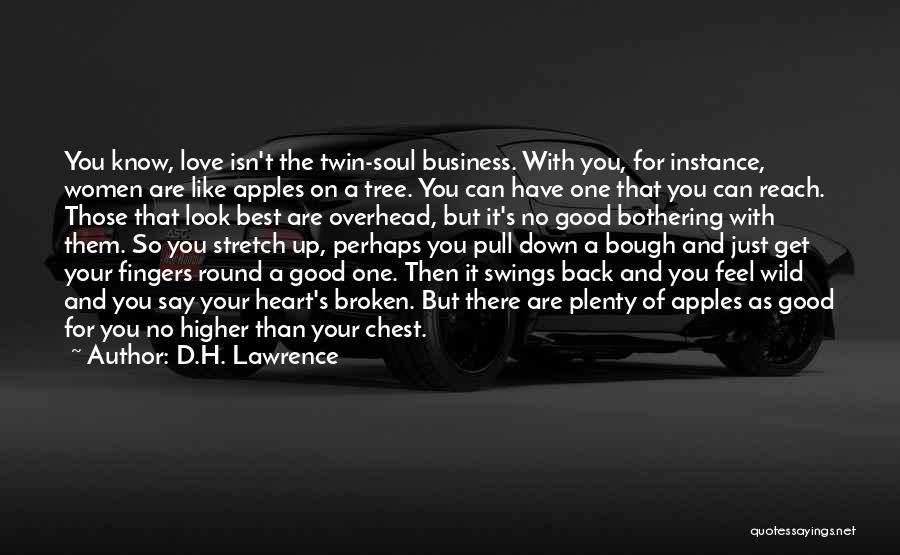 D.H. Lawrence Quotes: You Know, Love Isn't The Twin-soul Business. With You, For Instance, Women Are Like Apples On A Tree. You Can