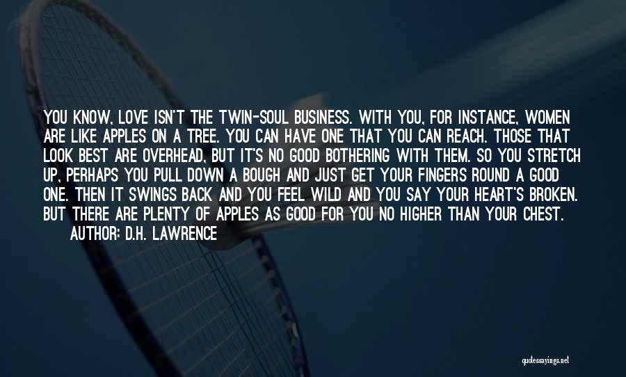 D.H. Lawrence Quotes: You Know, Love Isn't The Twin-soul Business. With You, For Instance, Women Are Like Apples On A Tree. You Can