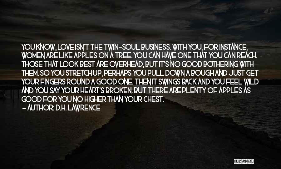 D.H. Lawrence Quotes: You Know, Love Isn't The Twin-soul Business. With You, For Instance, Women Are Like Apples On A Tree. You Can