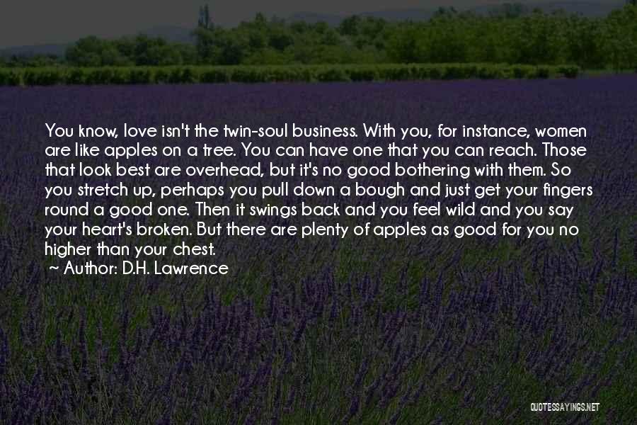 D.H. Lawrence Quotes: You Know, Love Isn't The Twin-soul Business. With You, For Instance, Women Are Like Apples On A Tree. You Can