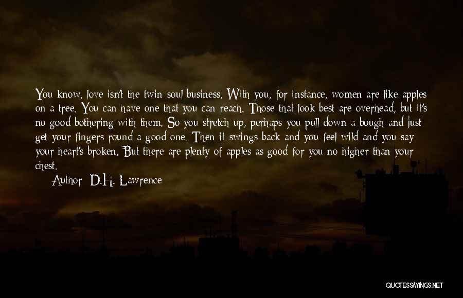 D.H. Lawrence Quotes: You Know, Love Isn't The Twin-soul Business. With You, For Instance, Women Are Like Apples On A Tree. You Can