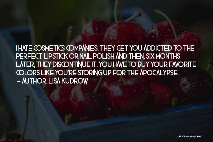 Lisa Kudrow Quotes: I Hate Cosmetics Companies. They Get You Addicted To The Perfect Lipstick Or Nail Polish And Then, Six Months Later,