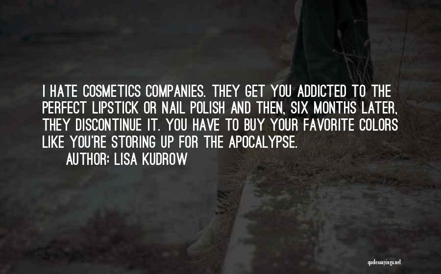 Lisa Kudrow Quotes: I Hate Cosmetics Companies. They Get You Addicted To The Perfect Lipstick Or Nail Polish And Then, Six Months Later,