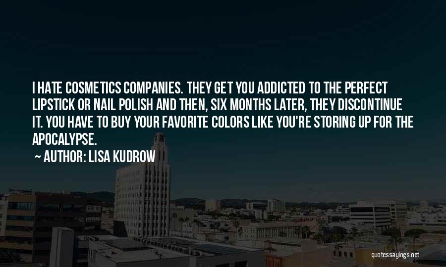 Lisa Kudrow Quotes: I Hate Cosmetics Companies. They Get You Addicted To The Perfect Lipstick Or Nail Polish And Then, Six Months Later,