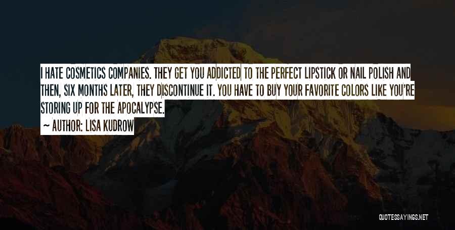 Lisa Kudrow Quotes: I Hate Cosmetics Companies. They Get You Addicted To The Perfect Lipstick Or Nail Polish And Then, Six Months Later,