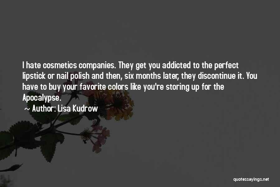 Lisa Kudrow Quotes: I Hate Cosmetics Companies. They Get You Addicted To The Perfect Lipstick Or Nail Polish And Then, Six Months Later,