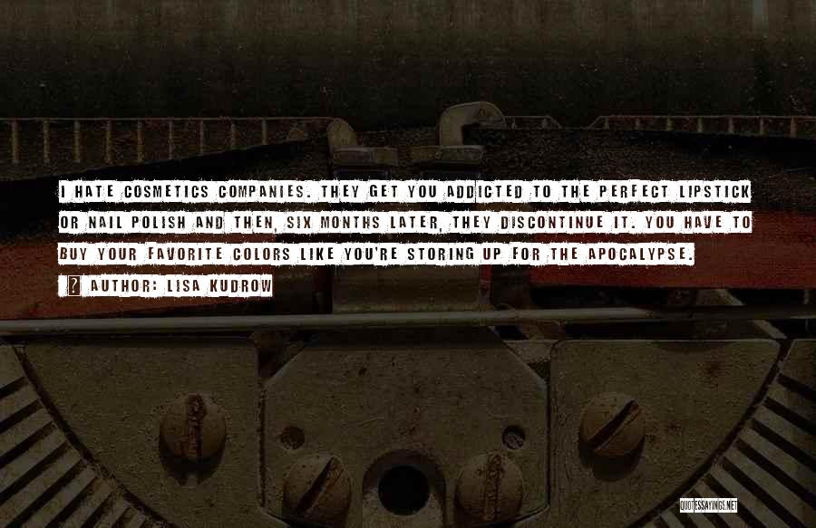 Lisa Kudrow Quotes: I Hate Cosmetics Companies. They Get You Addicted To The Perfect Lipstick Or Nail Polish And Then, Six Months Later,