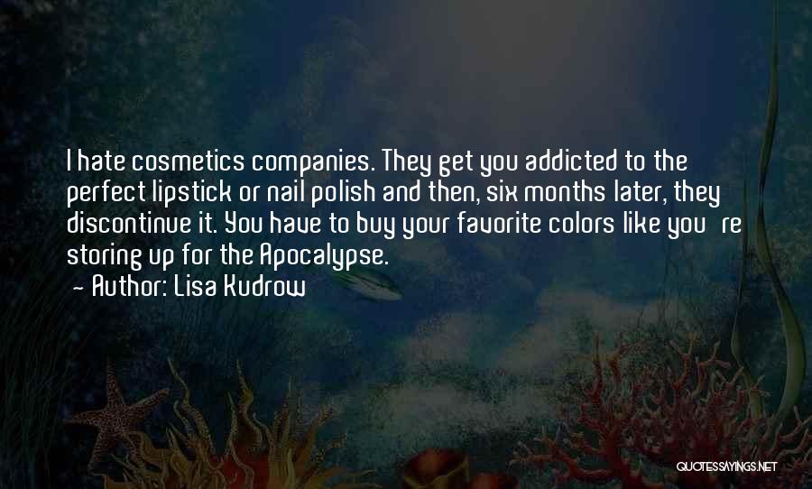 Lisa Kudrow Quotes: I Hate Cosmetics Companies. They Get You Addicted To The Perfect Lipstick Or Nail Polish And Then, Six Months Later,