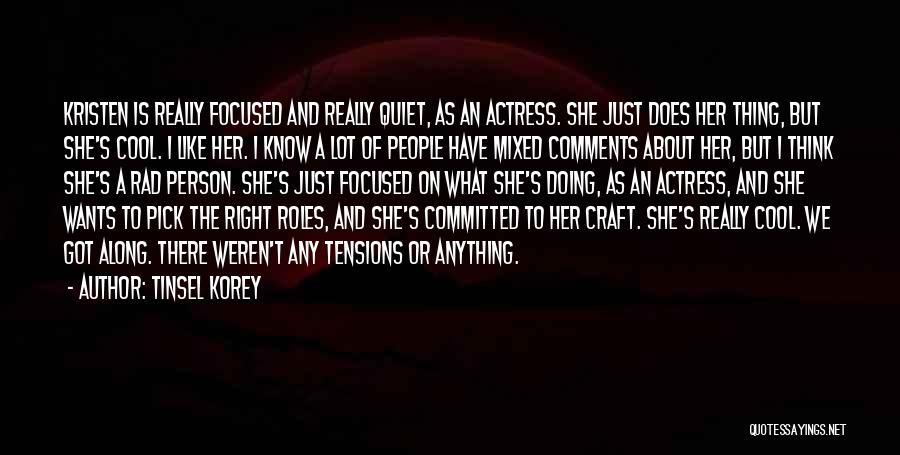 Tinsel Korey Quotes: Kristen Is Really Focused And Really Quiet, As An Actress. She Just Does Her Thing, But She's Cool. I Like