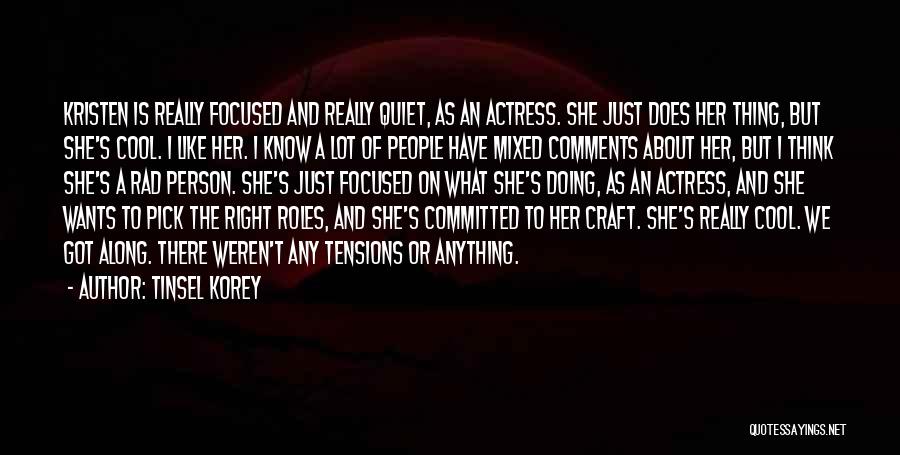 Tinsel Korey Quotes: Kristen Is Really Focused And Really Quiet, As An Actress. She Just Does Her Thing, But She's Cool. I Like