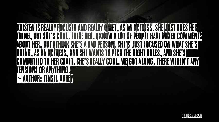 Tinsel Korey Quotes: Kristen Is Really Focused And Really Quiet, As An Actress. She Just Does Her Thing, But She's Cool. I Like