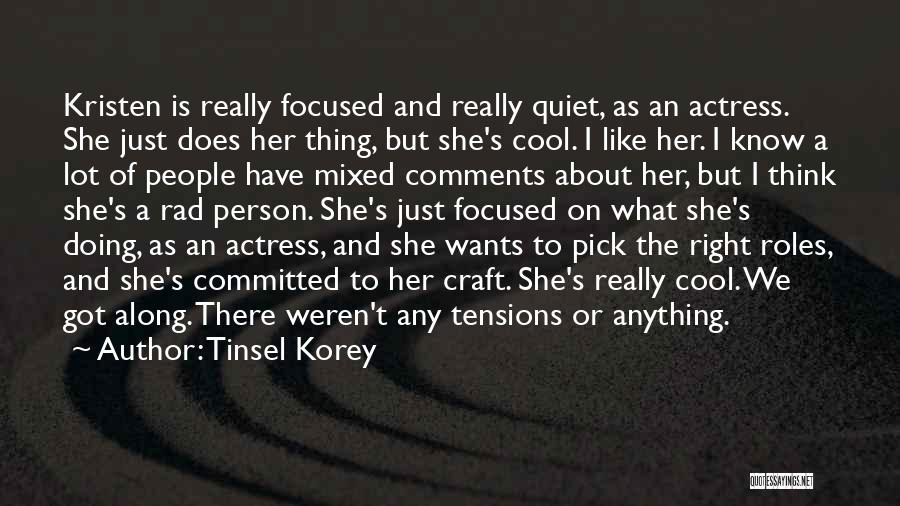 Tinsel Korey Quotes: Kristen Is Really Focused And Really Quiet, As An Actress. She Just Does Her Thing, But She's Cool. I Like