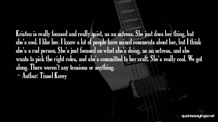 Tinsel Korey Quotes: Kristen Is Really Focused And Really Quiet, As An Actress. She Just Does Her Thing, But She's Cool. I Like