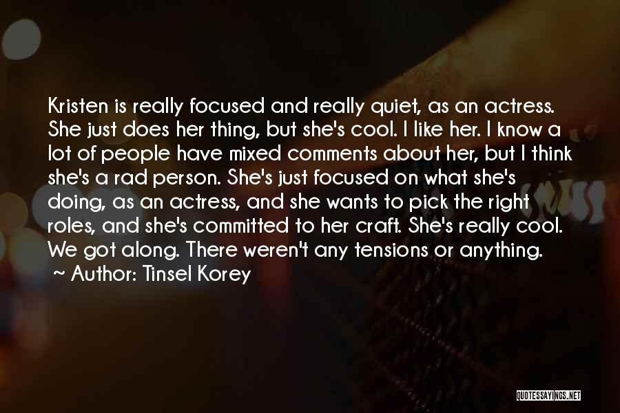 Tinsel Korey Quotes: Kristen Is Really Focused And Really Quiet, As An Actress. She Just Does Her Thing, But She's Cool. I Like